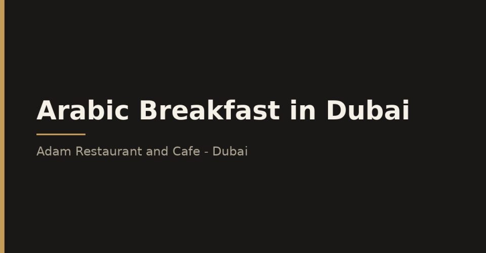 Arabic breakfast in Dubai spread of shakshuka, hummus, and manakish at Adam Restaurant & Cafe